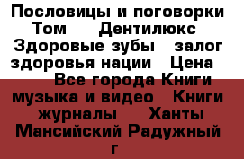 Пословицы и поговорки. Том 6  «Дентилюкс». Здоровые зубы — залог здоровья нации › Цена ­ 310 - Все города Книги, музыка и видео » Книги, журналы   . Ханты-Мансийский,Радужный г.